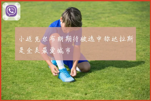 小迈克尔布朗期待被选中称达拉斯是全美最爱城市